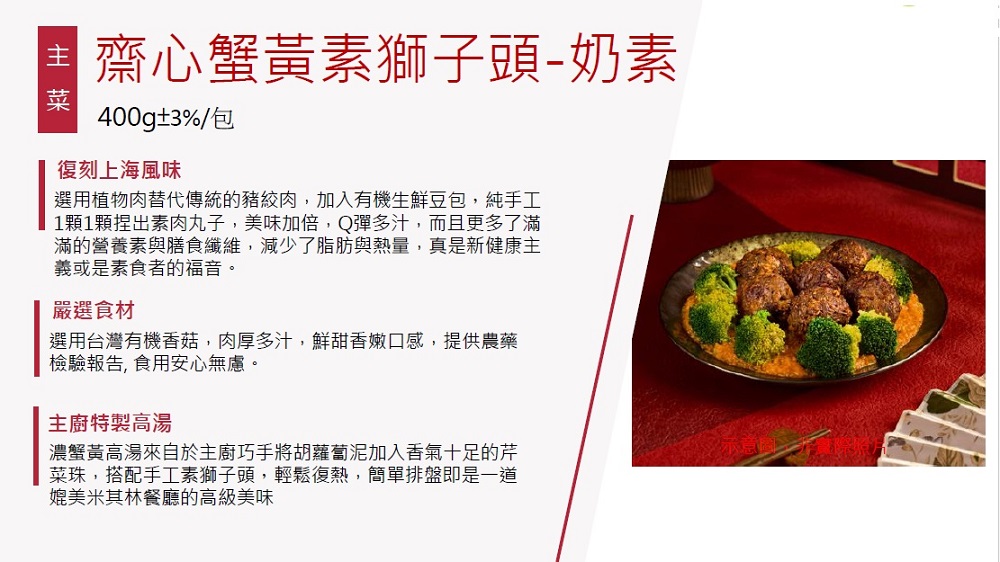 齋心蟹黃素獅子頭-奶素,400g±3%/包,復刻上海風味,選用植物肉替代傳統的豬絞肉,加入有機生鮮豆包,純手工,1顆1顆捏出素肉丸子,美味加倍,Q彈多汁,而且更多了滿,滿的營養素與膳食纖維,減少了脂肪與熱量,真是新健康主,義或是素食者的福音。嚴選食材