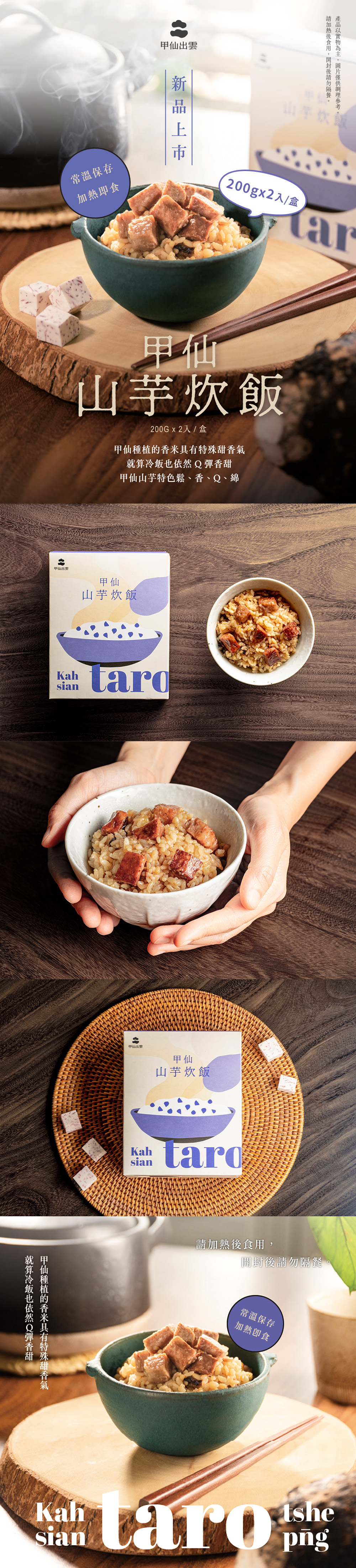 常溫保存，加熱即食，甲仙出雲，新品上市，請加熱後食用,開封後請勿隔餐。產品以實物為主,圖片僅供調理參考。山芋炊飯，200gx2入/盒)，山芋炊飯，200G x 2入/盒，甲仙種植的香米具有特殊甜香氣，就算冷飯也依然Q彈香甜，甲仙山芋特色鬆、香、Q、綿