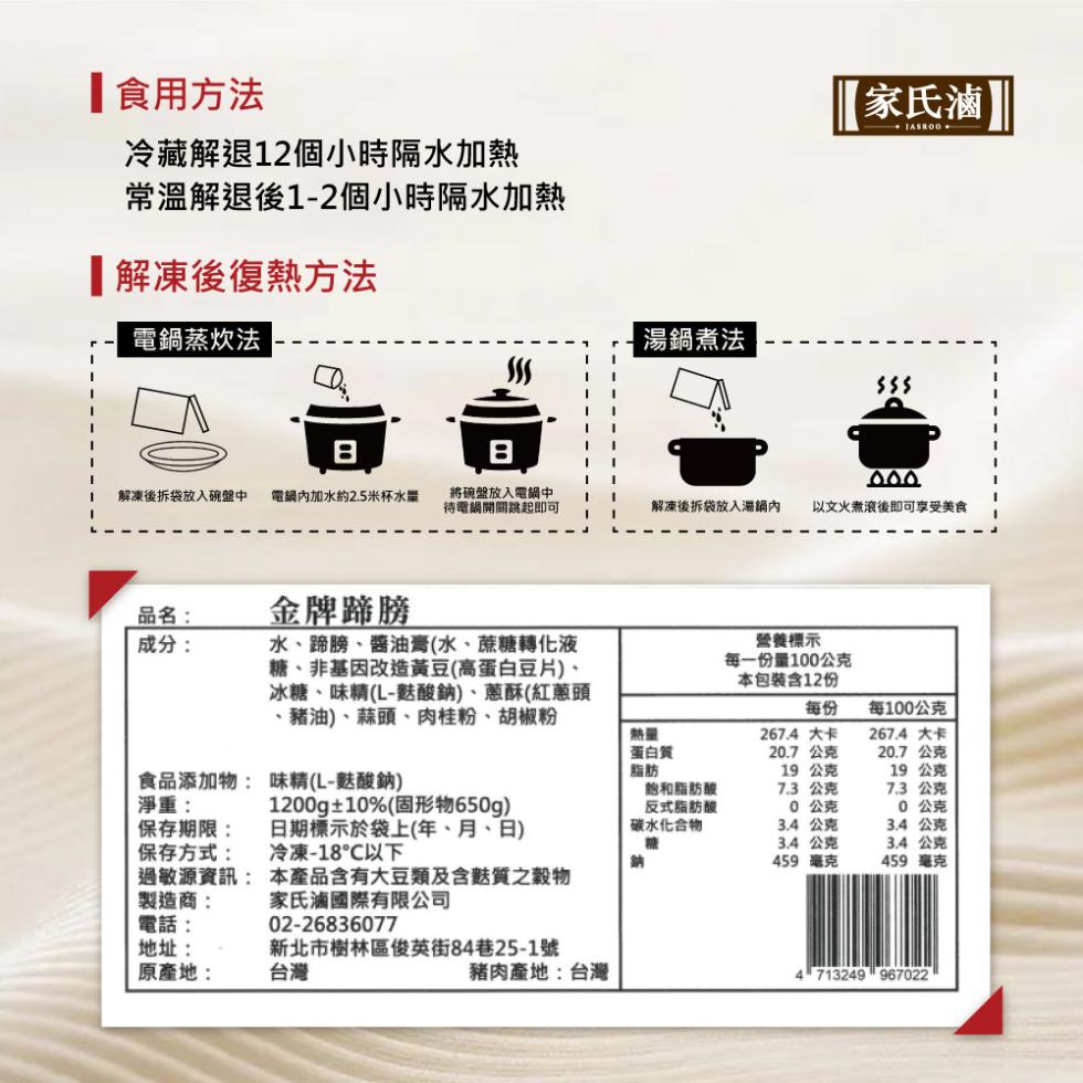 【食用方法，冷藏解退12個小時隔水加熱，常溫解退後1-2個小時隔水加熱，【解凍後復熱方法，電鍋蒸炊法，【家氏滷】，湯鍋煮法，解凍後拆袋放入碗盤中，電鍋內加水約2.5米杯水量，將碗盤放入電鍋中，待電鍋開關跳起即可，解凍後拆袋放入湯鍋內，以文火煮滾後即可