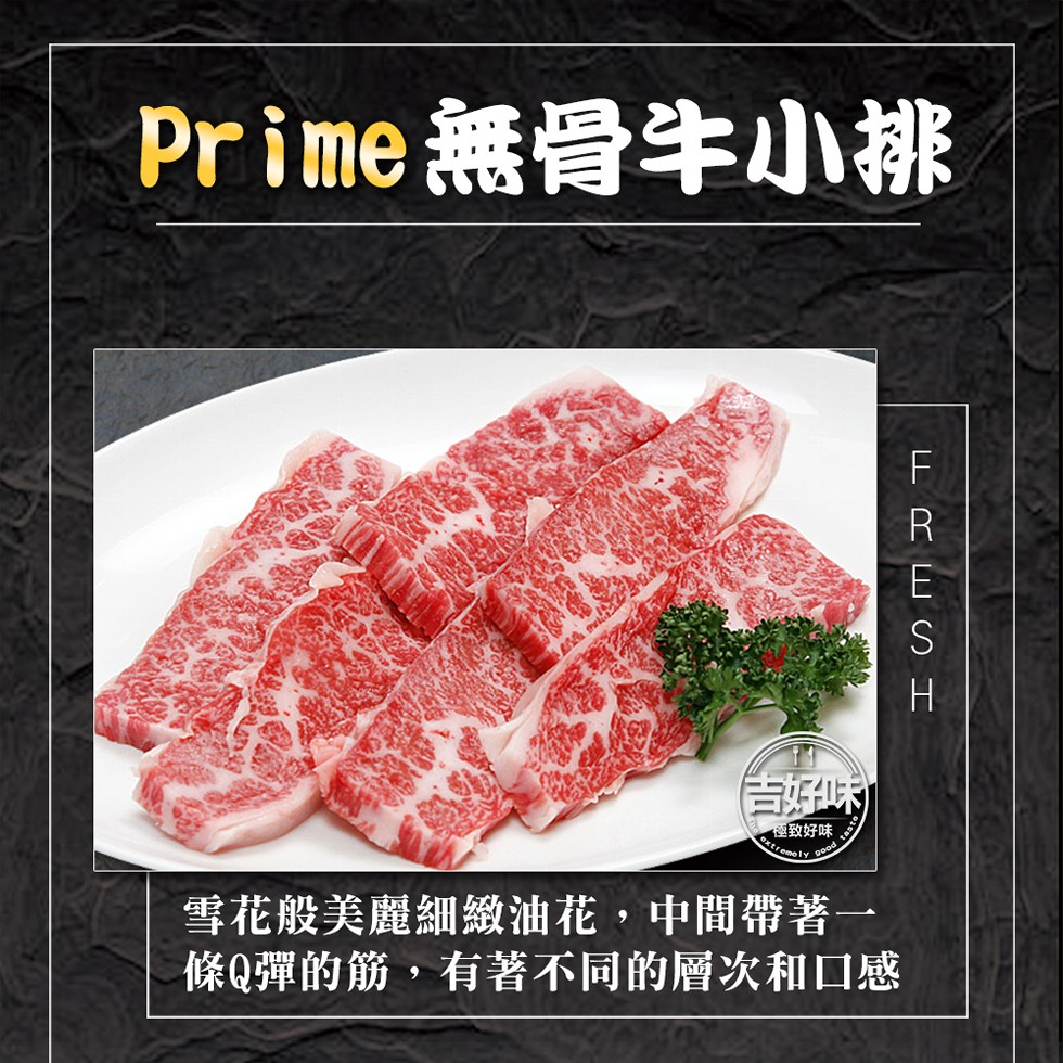 Prime 無骨牛小排，吉好味，優致好味，雪花般美麗細緻油花,中間帶著一，條Q彈的筋,有著不同的層次和口感。