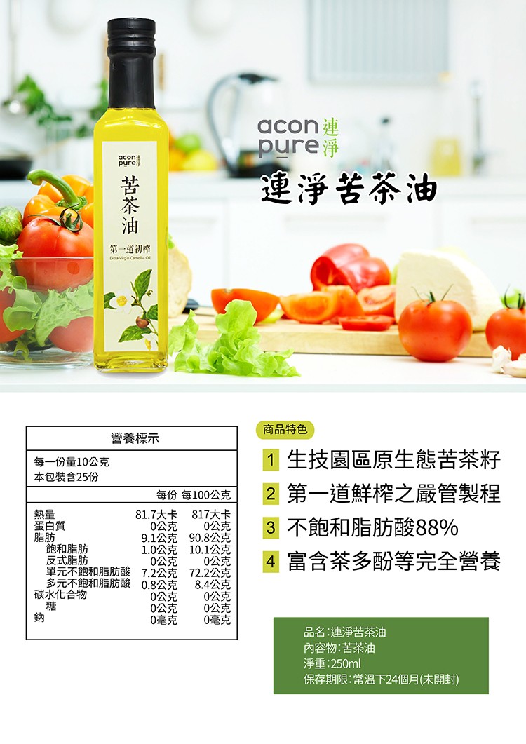 運淨苦茶油,第一道初榨,商品特色,營養標示,1生技園區原生態苦茶籽,2第一道鮮榨之嚴管製程,3不飽和脂肪酸88%,每一份量10公克,本包裝含25份,每份每100公克,817大卡,0公克,蛋白質,飽和脂肪,反式脂肪,81.7大卡,0公克,9.1公克 9