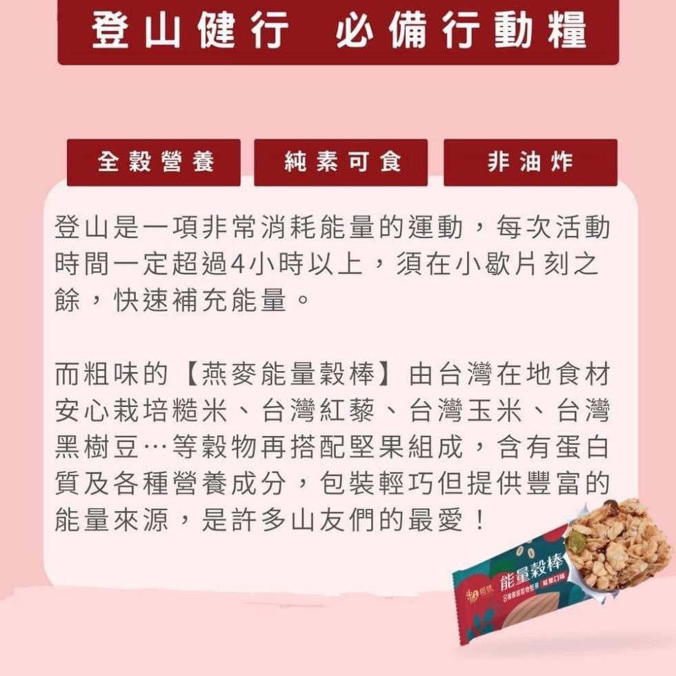 登山健行 必備行動糧，全穀營養，純素 可 食，非油炸，登山是一項非常消耗能量的運動,每次活動，時間一定超過4小時以上,須在小歇片刻之，餘,快速補充能量。而粗味的【燕麥能量穀棒】由台灣在地食材，安心栽培糙米、台灣紅藜、台灣玉米、台灣，黑樹豆…等穀物再搭