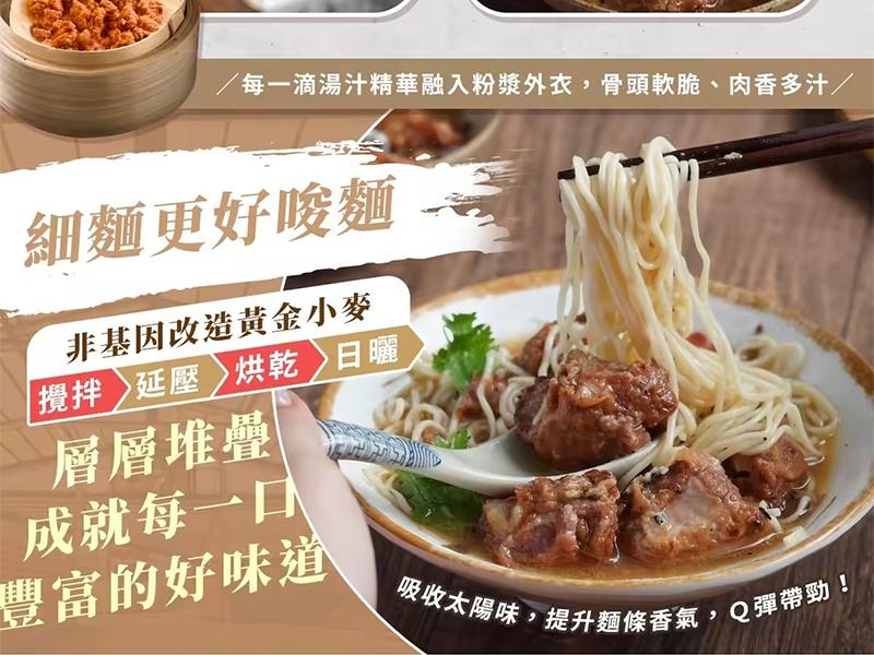 /每一滴湯汁精華融入粉漿外衣,骨頭軟脆、肉香多汁/，細麵更好唆麵-非基因改造黃金小麥，攪拌延壓>烘乾日曬，層層堆疊，成就每一口，豐富的好味道，吸收太陽味,提升麵條香氣,Q彈帶勁!。