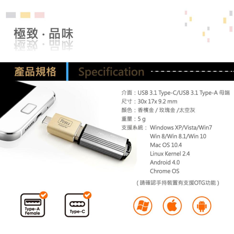 極致·品味，產品規格，介面:USB 3.1 Type-C/USB 3.1 Type-A 母端，尺寸:30x17x9.2mm，顏色:香檳金/玫瑰金/太空灰，重量:5g，支援系統:Windows XP/Vista/Win7，(請確認手持裝置有支援OTG功