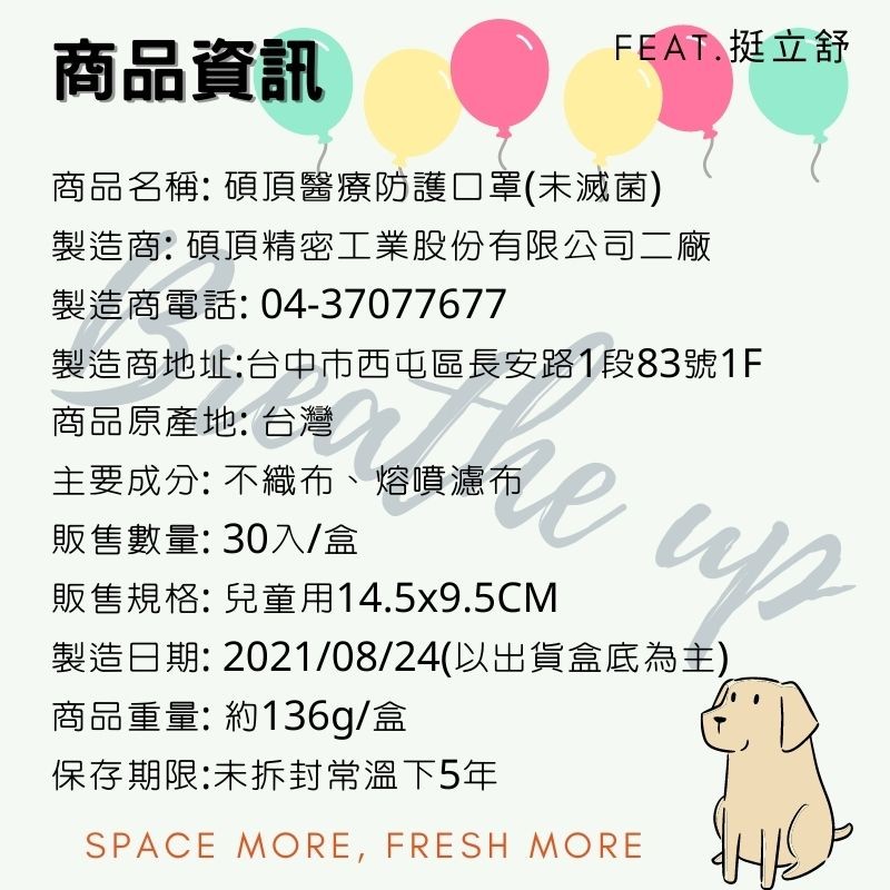商品資訊，FEAT.挺立舒，商品名稱:碩頂醫療防護口 罩(未滅菌)，製造商:碩頂精密工業股份有限公司二廠，製造商電話:04-37077677，製造商地址:台中市西屯區長安路1段83號1F，商品原產地:台灣，主要成分:不織布、熔噴濾布，販售數量:30入