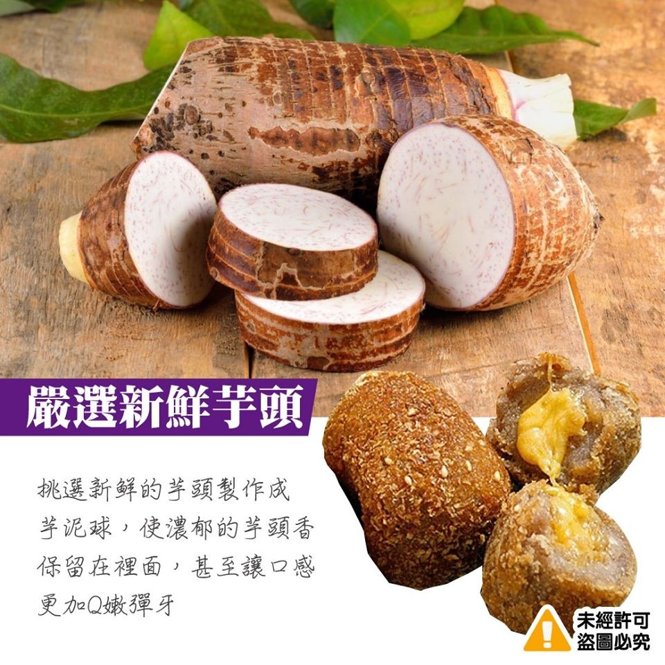 嚴選新鮮芋頭，挑選新鲜的芋頭製作成，芋泥球,使濃郁的芋頭香，保留在裡面,甚至讓口感，更加Q嫩彈牙，未經許可，盜圖必究。
