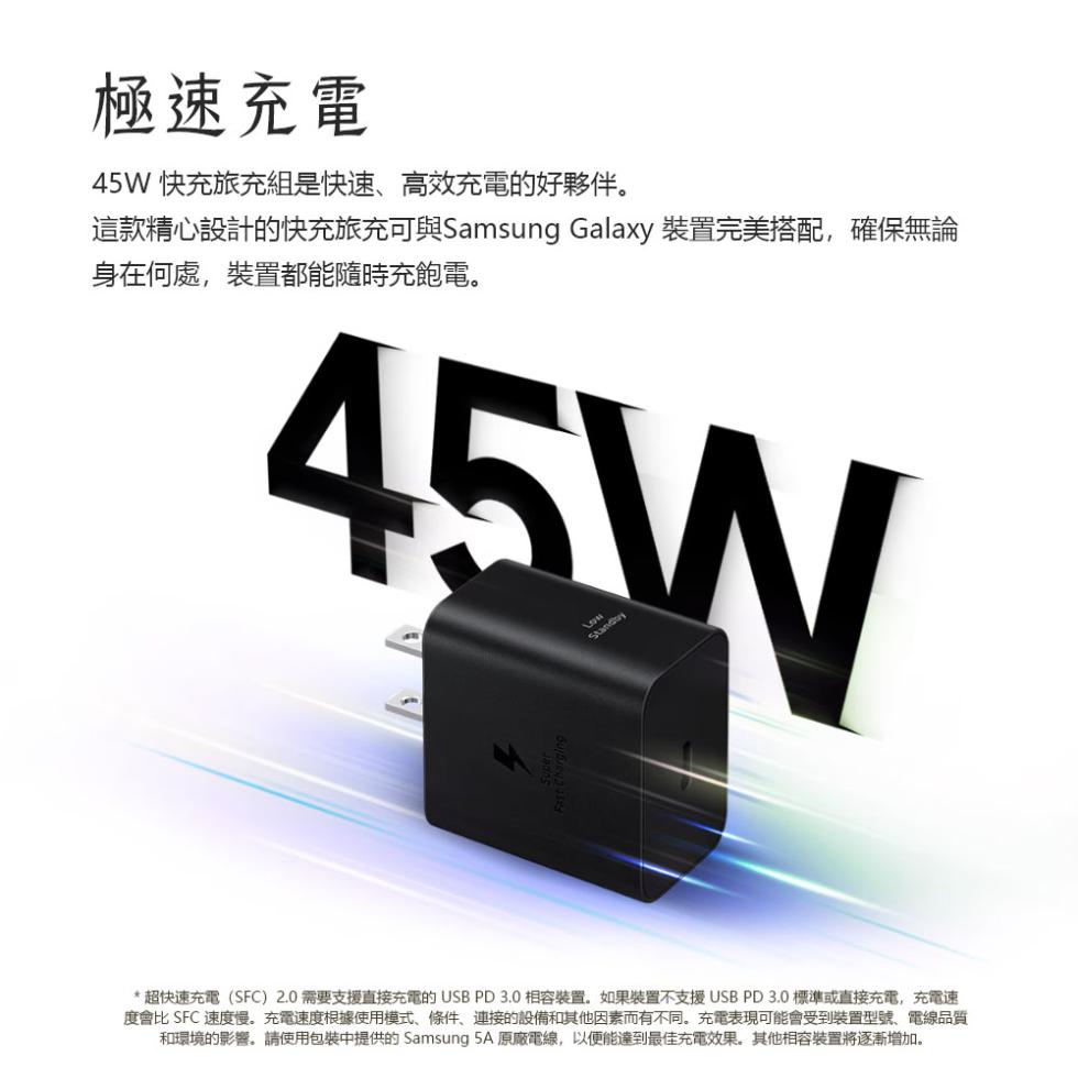極速充電，45W 快充旅充組是快速、高效充電的好夥伴。這款精心設計的快充旅充可與Samsung Galaxy 裝置完美搭配,確保無論，身在何處,裝置都能隨時充飽電。 超快速充電(SFC) 2.0 需要支援直接充電的USB PD3.0 相容裝置。如果裝