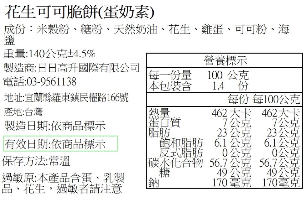 花生可可脆餅(蛋奶素)，成份:米穀粉、糖粉、天然奶油、花生、雞蛋、可可粉、海，重量:140公克±4.5%，營養標示，製造商:日日高升國際有限公司，電話:03-9561138，每一份量，100公克，本包裝含，1.4 份，地址:宜蘭縣羅東鎮民權路166號