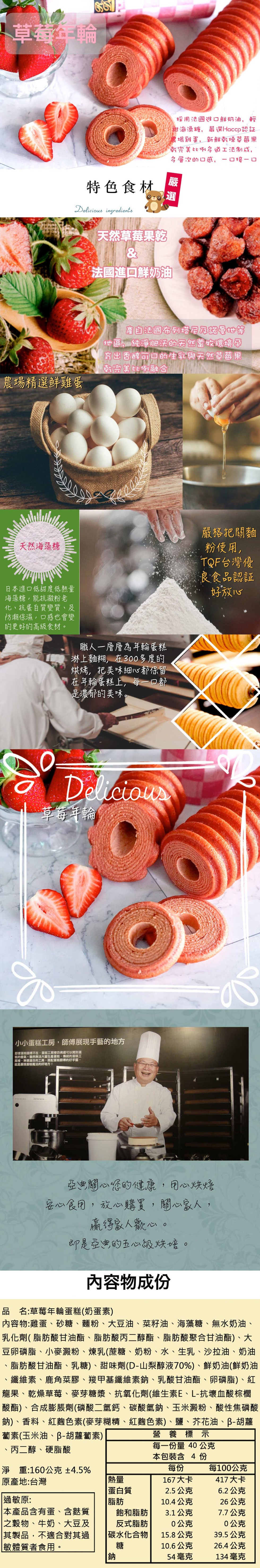 草莓年輪，採用法國進口鮮奶油,輕，甜海澡糖,嚴選Haccp認証，濃場雞蛋,新鮮乾燥草莓果，南宗美比例多道工法制成,多層次的口感,-口接-口，特色食材，天然草莓果乾，法國進回鮮奶油，隨自法国布列塔尼及諾曼地等，世區純淨肥天的天然蓄牧環孕，育出香醇可口的