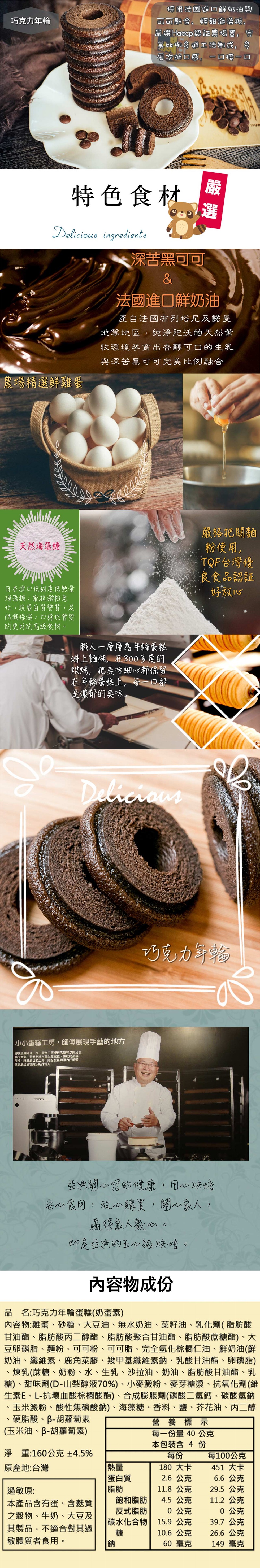 採用法國進口鮮奶油與，可可融合,輕甜海澡糖,器课Haccp認証農場蛋,完，美上E例多道工法制成,層次的口感,一回接一口，巧克力年輪，特色食材，深苦黑可可，法國進口鮮奶油，產自法國布列塔尼及諾曼，地等地區,純淨肥沃的天然蓄，牧環境孕育出香醇可口的生乳，