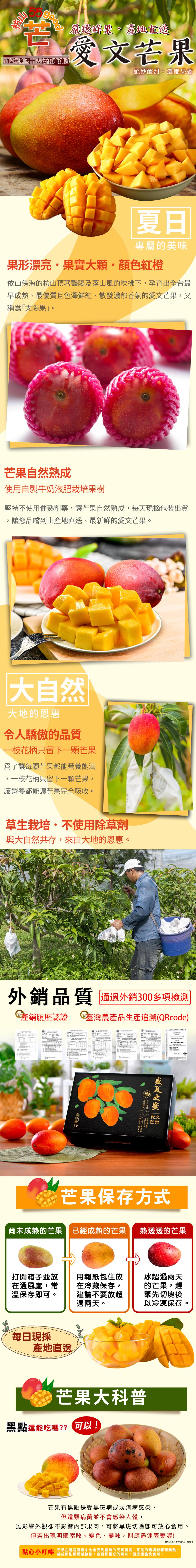 112年全國十大績優產銷班，嚴選鮮果,產地直送，愛文芒果，絕妙酸甜。濃郁果香，專屬的美味，果形漂亮·果實大顆·顏色紅橙，依山傍海的枋山頂著豔陽及落山風的吹拂下,孕育出全台最，早成熟、最優質且色澤鮮紅、散發濃郁香氣的愛文芒果,又，稱為太陽果。芒果自然熟