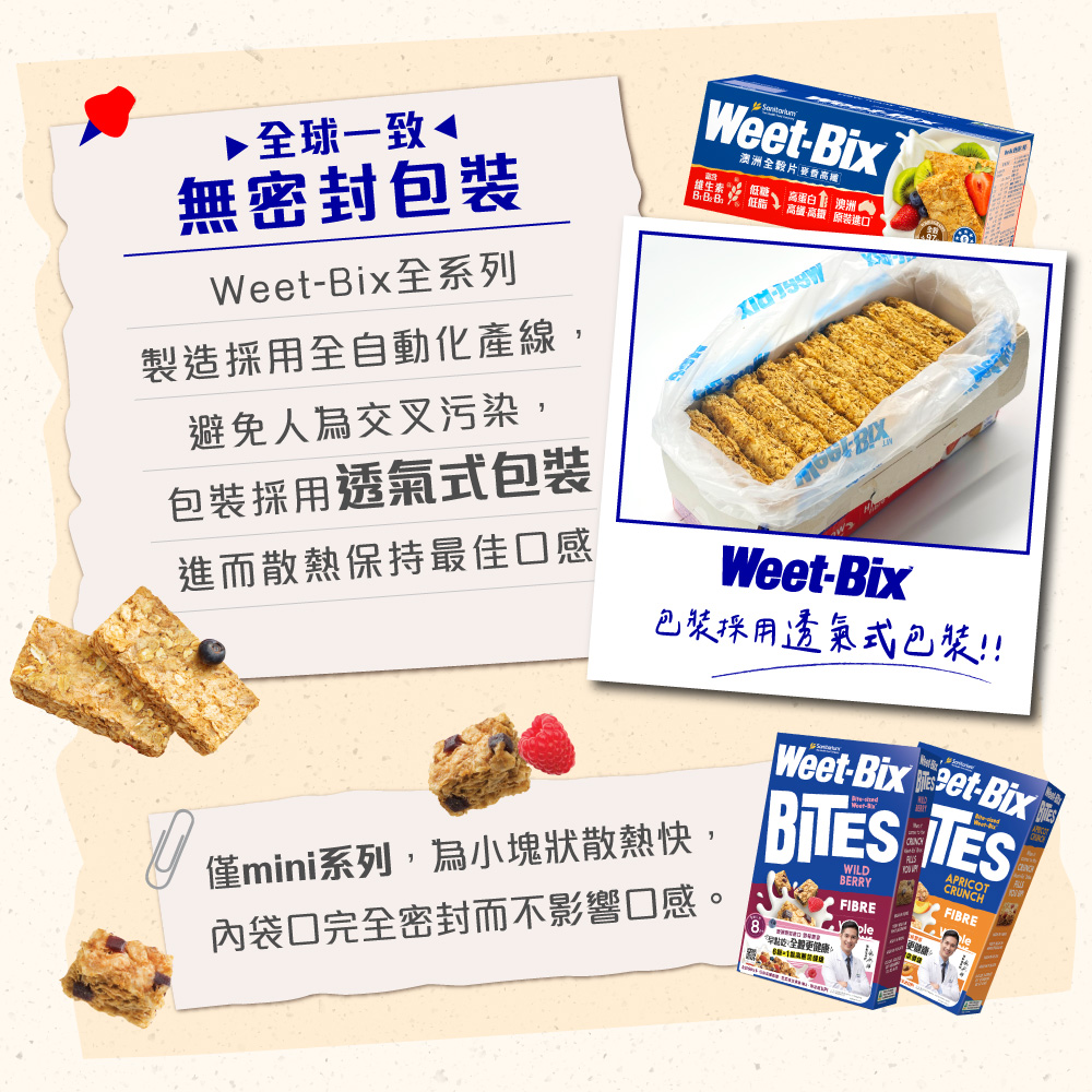 ▶全球一致◀,無密封包裝,Weet-Bix全系列,製造採用全自動化產線,澳洲全穀片 资费高鐵,健生素,高蛋白 澳洲,低脂 高雄·高嵐 原裝進口,避免人為交叉污染,包裝採用透氣式包装,進而散熱保持最佳口感,包裝採用透氣式包裝!!僅mini系列,為小塊狀