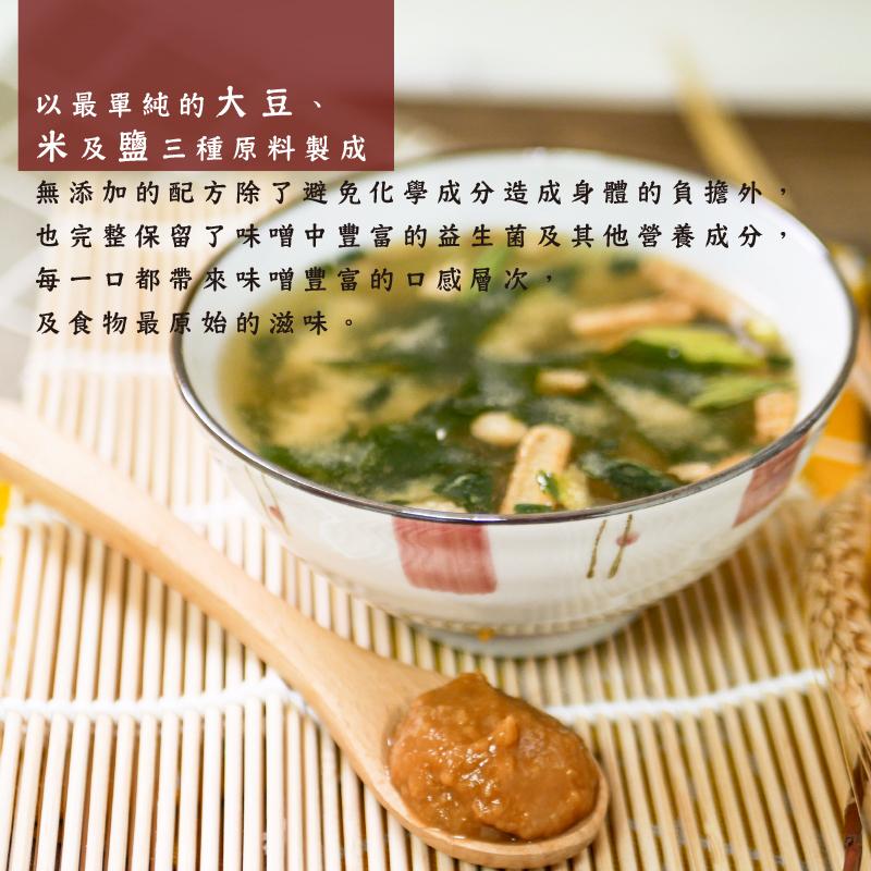 以最單純的大豆、米及鹽三種原料製成,無添加的配方除了避免化學成分造成身體的負擔外,也完整保留了味噌中豐富的益生菌及其他營養成分,每一口都帶來味噌豐富的口感層次,及食物最原始的滋味。