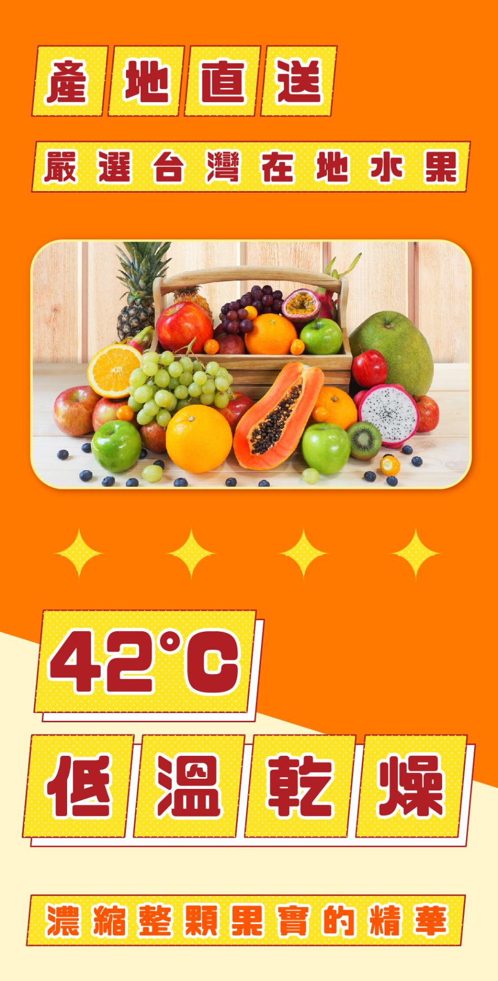 產地直送，嚴選台灣在地水果，42°C，低溫乾燥，濃縮整顆果實的精華。