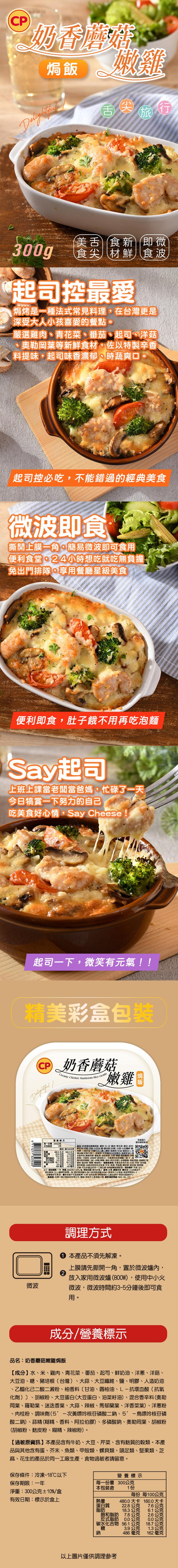 ●奶香蘑菇，美舌 食新(即微，300g 食尖材鮮食波，起司控最愛，焗烤是一種法式常見料理,在台灣更是，深受大人小孩喜愛的餐點，嚴選雞肉、青花菜、番茄、起司、洋菇，奧勒岡葉等新鮮食材,佐以特製辛香，料提味,起司味香濃郁、時蔬爽口。起司控必吃,不能錯過的