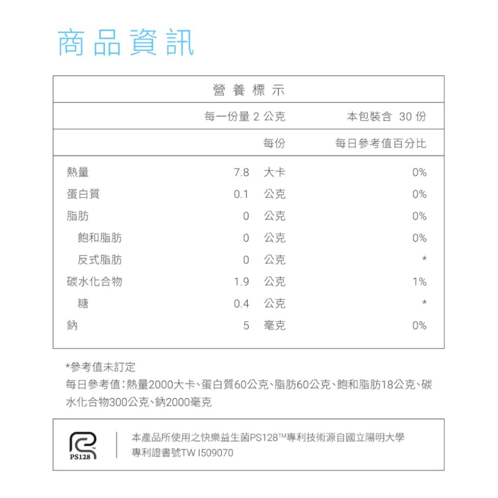 商品資訊，蛋白質，飽和脂肪，反式脂肪，碳水化合物，營養標示，每一份量2公克，0 公克，1.9 公克，本包裝含 30 份，每日參考值百分比，本產品所使用之快樂益生菌PS128™專利技術源自國立陽明大學，專利證書號TW 1509070，參考值未訂定，每日