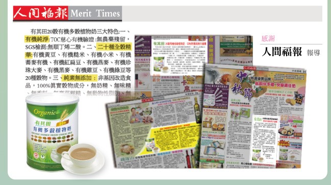人门福報Merit Times，有其田20穀有機多数植物奶三大特色:一、有機純淨:T0C慈心有機驗證:無農藥殘留,SGS檢測:無順丁烯二酸。二、二十種全穀精，举:有機黃豆、有機糙米、有機小米、有機，葡麥有機、有機紅扁豆、有機燕麥、有機珍，珠大豪、有機