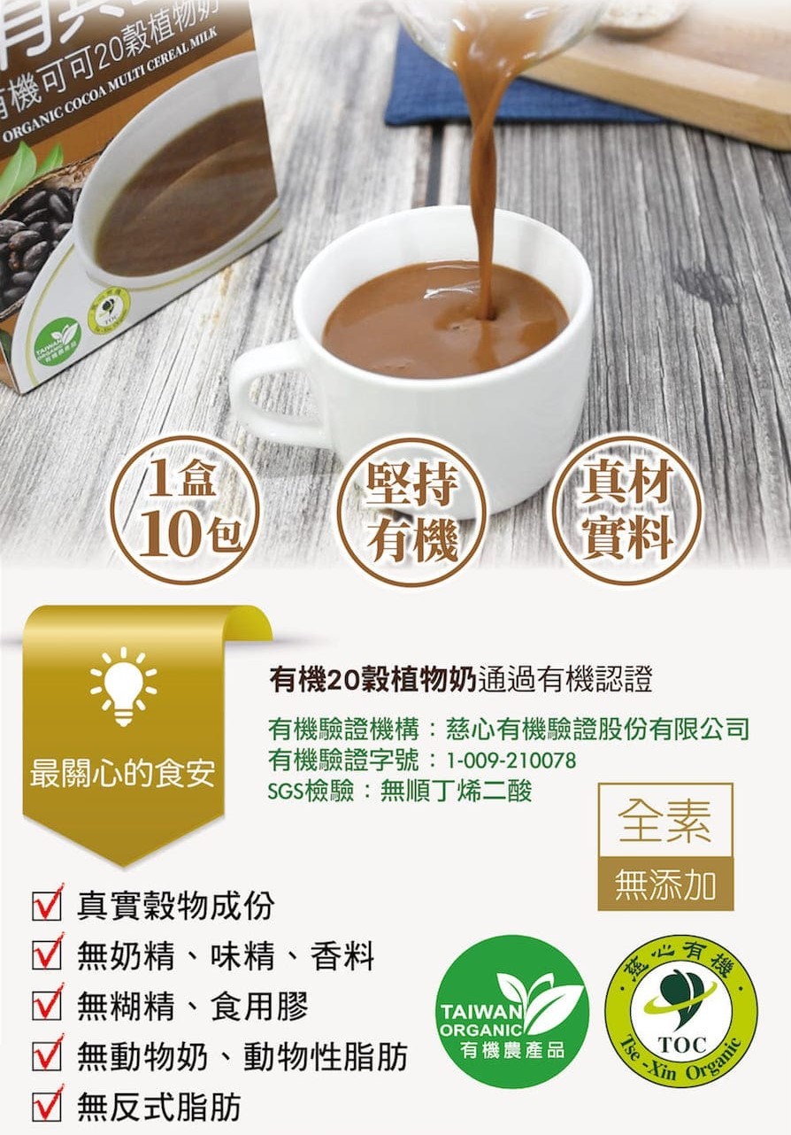 機可可20穀植物，10包，有機(實料，有機20穀植物奶通過有機認證，有機驗證機構:慈心有機驗證股份有限公司，有機驗證字號: 1-009-210078，SGS檢驗:無順丁烯二酸，最關心的食安，回真實穀物成份，回無奶精、味精、香料，回無糊精、食用膠，回無