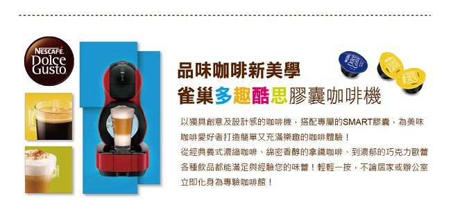 品味咖啡新美學，雀巢多趣酷思膠囊咖啡機，以獨具創意及設計感的咖啡機,搭配專屬的SMART膠義,為美味，咖啡愛好者打造簡單又充滿樂趣的咖啡體驗!從經典義式濃縮咖啡、綿密香醇的拿鐵咖啡、到濃郁的巧克力歐蕾，各種飲品都能滿足與經驗您的味!!輕輕一按,不論居