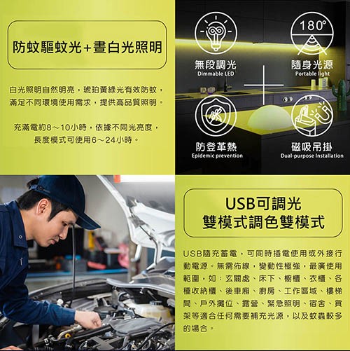 防蚊驅蚊光+晝白光照明,白光照明自然明亮,琥珀黃綠光有效防蚊,滿足不同環境使用需求,提供高品質照明。充滿電約8~10小時,依據不同光亮度,長度模式可使用6~24小時。無段調光,防登革熱,180°,隨身光源,磁吸吊掛,USB可調光,雙模式調色雙模式,U