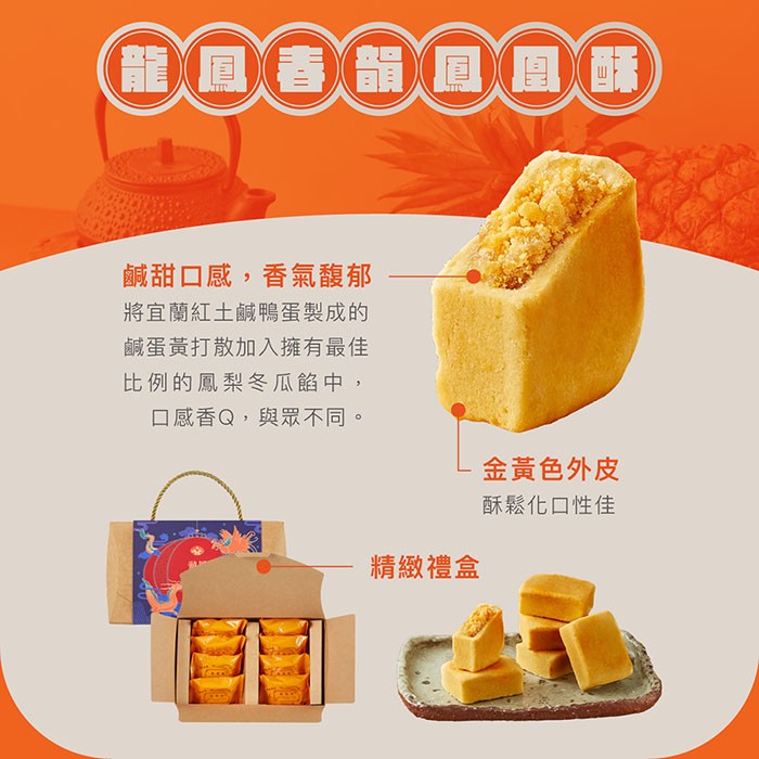 龍鳳春箭鳳凰酥，鹹甜口感,香氣馥郁，將宜蘭紅土鹹鴨蛋製成的，鹹蛋黃打散加入擁有最佳，比例的鳳梨冬瓜餡中,口感香Q,與眾不同。金黃色外皮，酥鬆化口性佳，精緻禮盒。