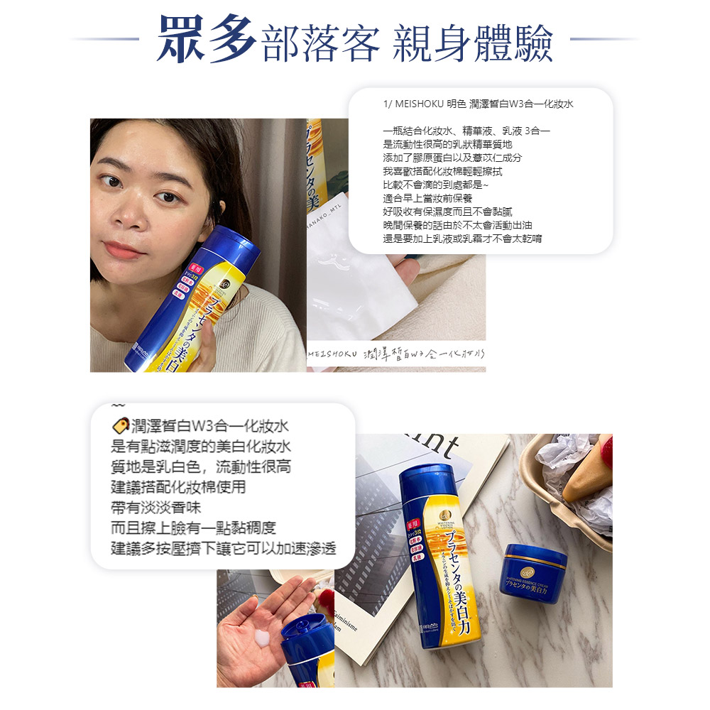 眾多部落客 親身體驗,1/ MEISHOKU 明色 潤澤晳白W3合一化妝水,一瓶結合化妝水、精華液、乳液3合一,是流動性很高的乳狀精華質地,添加了膠原蛋白以及薏苡仁成分,我喜歡搭配化妝棉輕輕擦拭,比較不會滴的到處都是~,適合早上當妝前保養,好吸收有保
