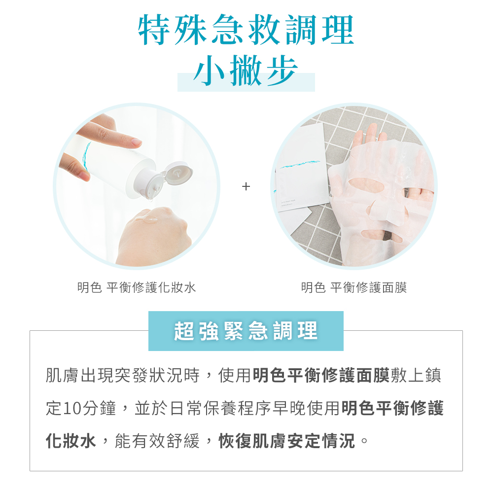 特殊急救調理，小撇步，明色 平衡修護化妝水，明色 平衡修護面膜，超強緊急調理，肌膚出現突發狀況時,使用明色平衡修護面膜敷上鎮，定10分鐘,並於日常保養程序早晚使用明色平衡修護，化妝水,能有效舒緩,恢復肌膚安定情況。
