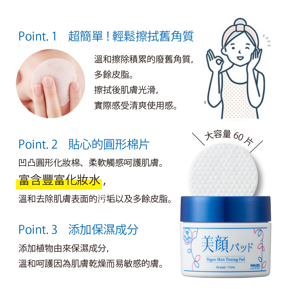 Point. 1 超簡單!輕鬆擦拭舊角質,溫和擦除積累的廢舊角質,多餘皮脂。擦拭後肌膚光滑,實際感受清爽使用感。Point. 2 貼心的圓形棉片,大容量60片,凹凸圓形化妝棉、柔軟觸感呵護肌膚。富含豐富化妝水,溫和去除肌膚表面的污垢以及多餘皮脂。美顔