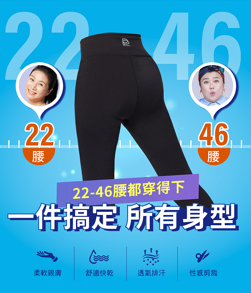 22-46腰都穿得下，一件搞定 所有身型，柔軟親膚，舒適快乾，透氣排汗，性感剪裁。