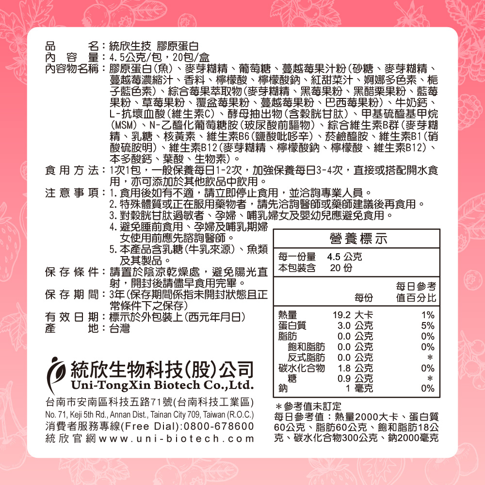 名:統欣生技 膠原蛋白,內容量:4.5公克/包,20包/盒,內容物名稱:膠原蛋白(魚)、麥芽糊精、葡萄糖、蔓越莓果汁粉(砂糖、麥芽糊精、蔓越莓濃縮汁、香料、檸檬酸、檸檬酸鈉、紅甜菜汁、婀娜多色素、梔,子藍色素)、綜合莓果萃取物(麥芽糊精、黑莓果粉、黑