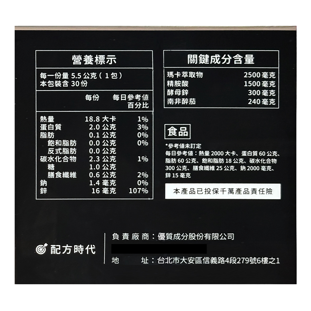 營養標示,每一份量 5.5 公克(1包),關鍵成分含量,瑪卡萃取物,本包裝含 30份,精胺酸,酵母鋅,2500毫克,1500毫克,300毫克,每份 每日參考值,百分比,南非醉茄,240毫克,18.8 大卡,蛋白質,2.0公克,0.1 公克,飽和脂肪,