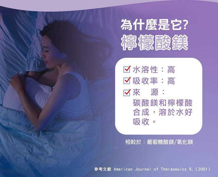 為什麼是它?檸檬酸鎂，☑水溶性:高，☑吸收率:高，☑來源:碳酸鎂和檸檬酸，合成,溶於水好，吸收。相較於:葡萄糖酸鎂/氧化鎂，參考文獻 American Journal of Therapeuics 8,(2001)。