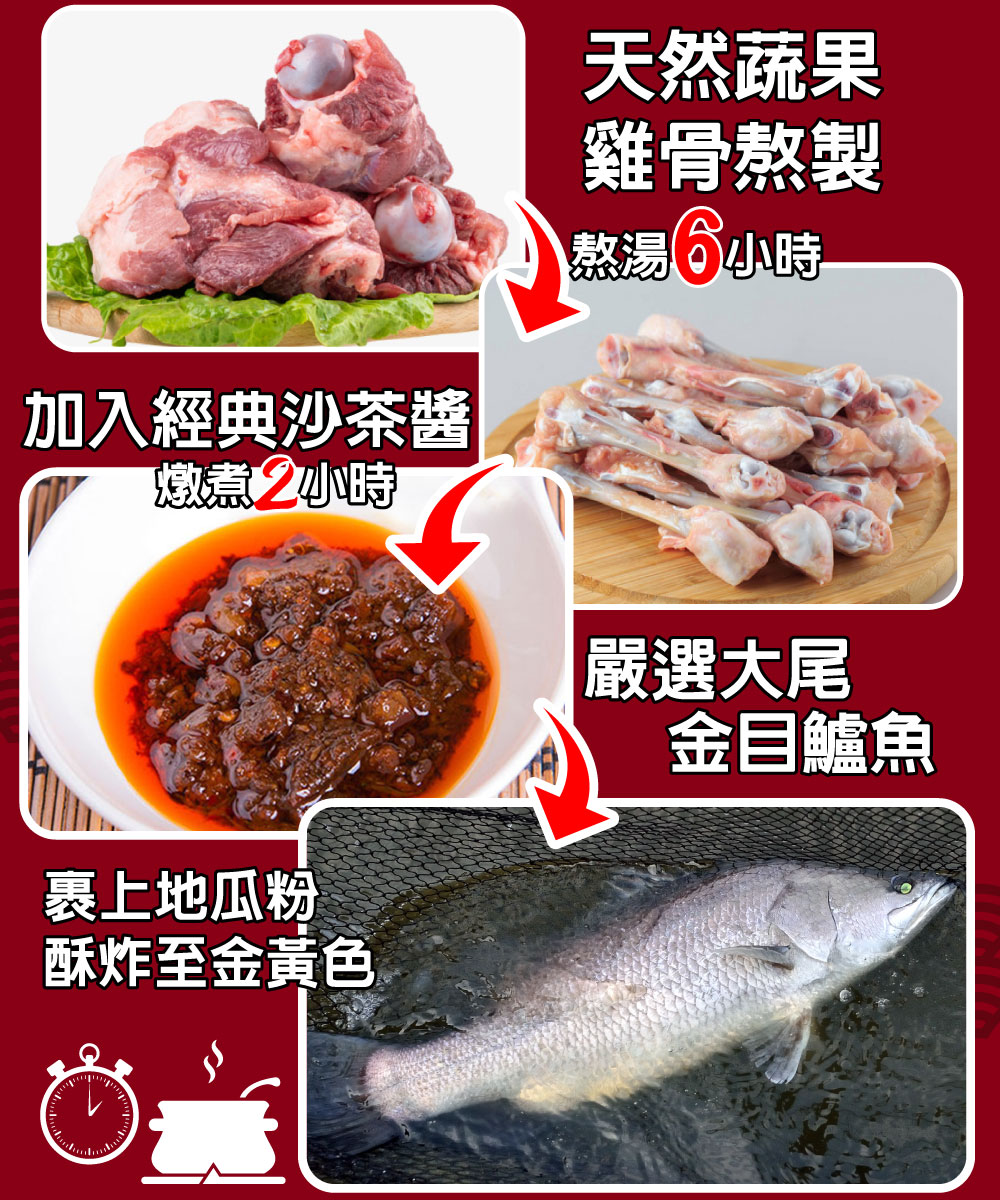 加入經典沙茶醬,燉煮2小時,天然蔬果,雞骨熬製,熬湯6小時,裹上地瓜粉,酥炸至金黃色,嚴選大尾,金目鱸魚。