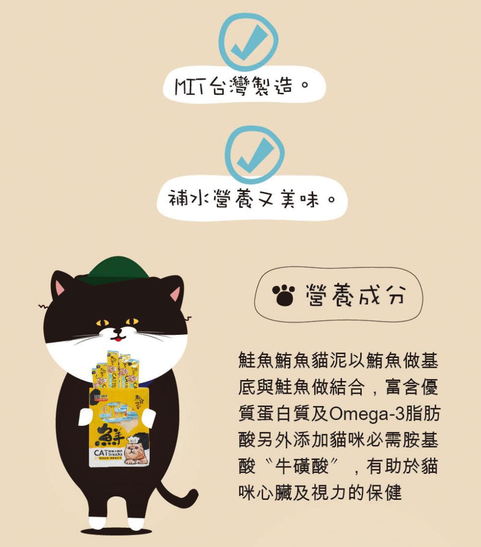 MIT台灣製造。補水營養ㄡ美味。營養成分，鮭魚鮪魚貓泥鮪魚做基，底與鮭魚做結合,富含優，質蛋白質及Omega-3脂肪，酸另外添加貓咪必需胺基，酸〝牛磺酸”,有助於貓，咪心臟及視力的保健。