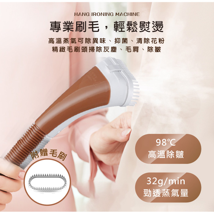 專業刷毛,輕鬆熨燙,高溫蒸氣可除異味、抑菌、清除花粉,精緻毛刷頭掃除灰塵、毛屑、除皺,98°C,附贈毛刷,高溫除皺,勁透蒸氣量。