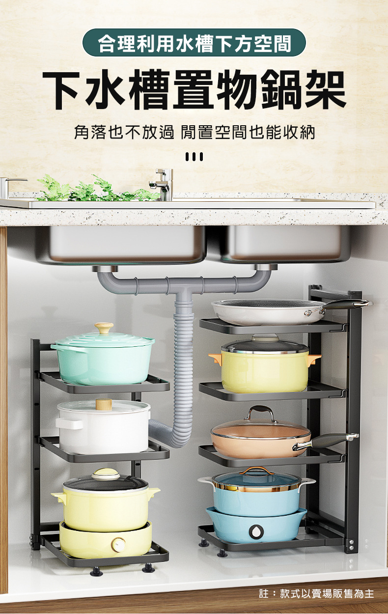 合理利用水槽下方空間，下水槽置物鍋架，角落也不放過 閒置空間也能收納，註:款式以賣場販售為主。