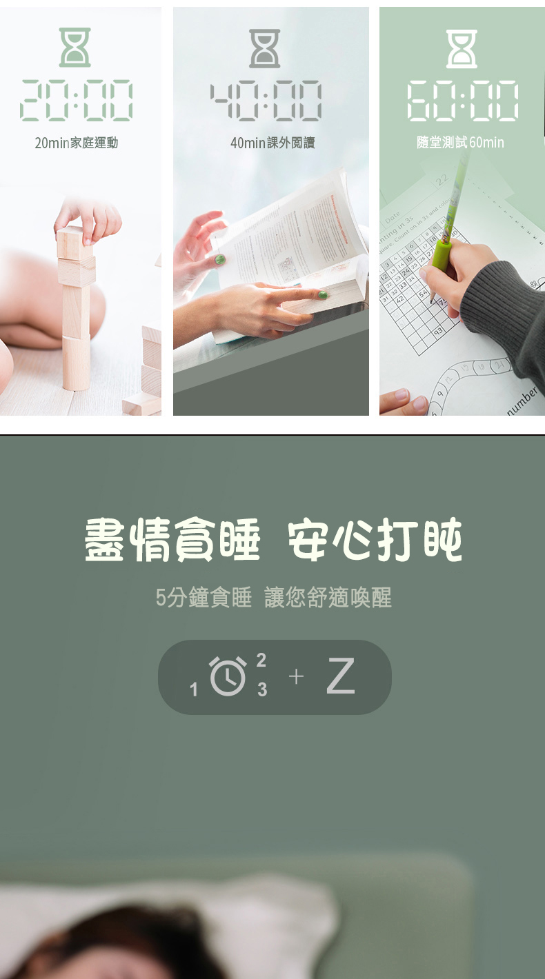 20min家庭運動，40min課外閱讀，隨堂測試60min，盡情貪睡 安心打盹，5分鐘貪睡 讓您舒適喚醒。