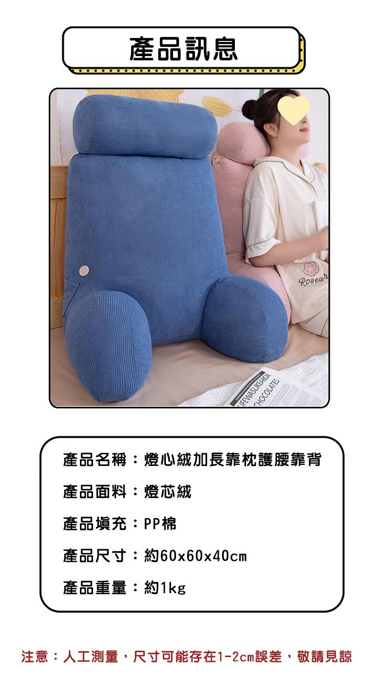 產品訊息，產品名稱:燈心絨加長靠枕護腰靠背，產品面料:燈芯絨，產品填充:PP棉，產品尺寸:約60x60x40cm，產品重量:約1kg，注意:人工測量,尺寸可能存在1-2cm誤差,敬請見諒。