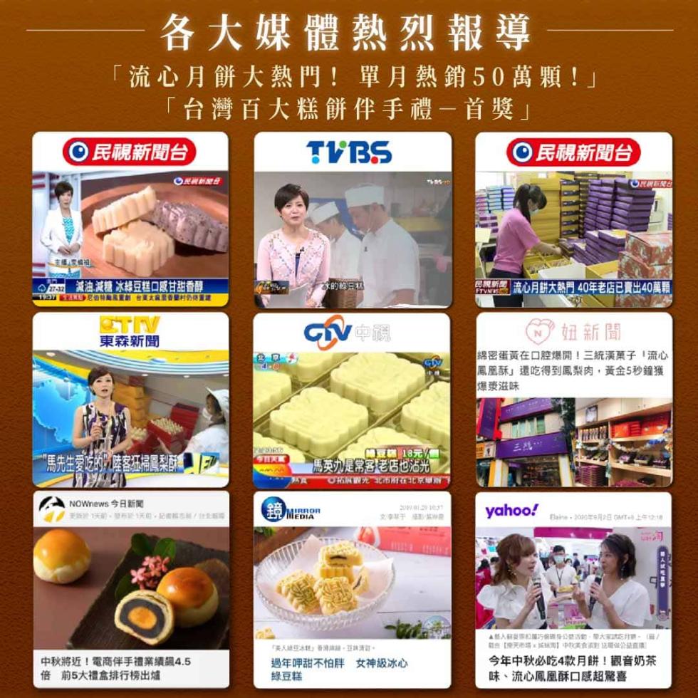 各大媒體熱烈報導，流心月餅大熱門!單月熱銷50萬顆!台灣百大糕餅伴手禮一首獎民視新聞台，︽主權人寫情推，Lear 減油減糖 冰綠豆糕口感甘甜香醇，KIT ELLE沙尼伯特颱風黛劇 台莫太麻里香龍村仍待重建，東森新聞，“馬先生愛吃的陸客狂掃雷利配重，N