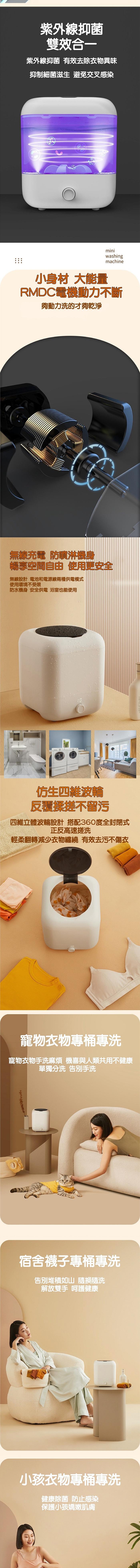 紫外線抑菌，雙效合一，紫外線抑菌 有效去除衣物異味，抑制細菌滋生 避免交叉感染，小身材大能量，RMDC電機動力不斷，夠動力洗的才夠乾淨，無線充電 防噴淋機身，暢享空間自由 使用更安全，無線設計 電池和電源線兩種供電模式，使用環境不受限，防水機身 安全