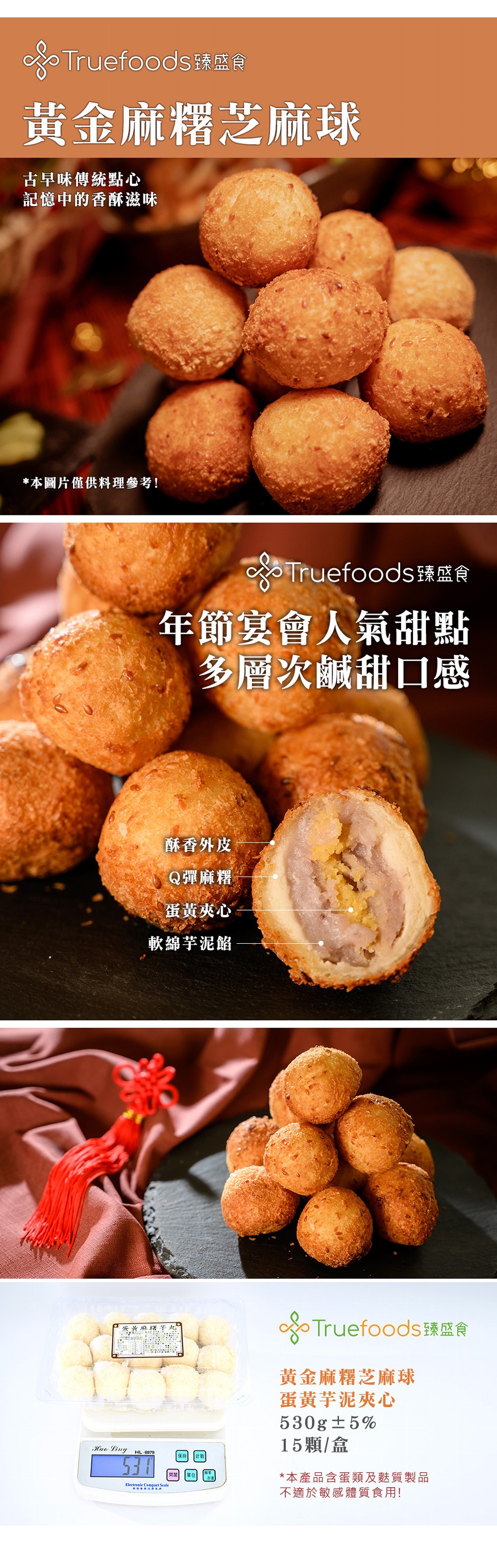 黃金麻糬芝麻球，古早味傳統點心，記憶中的香酥滋味，本圖片僅供料理參考!oTruefoods臻盛食，年節宴會人氣甜點，多層次鹹甜口感，酥香外皮，Q彈麻糬，蛋黃夾心，軟綿芋泥餡，蛋黃麻署芋丸，黃金麻糬芝麻球，蛋黃芋泥夾心，530g士5%，15顆/盒，保持