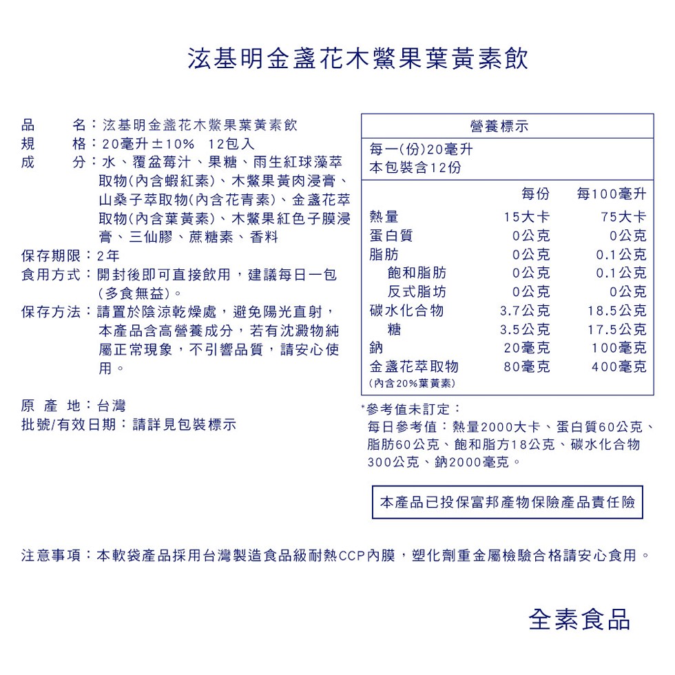 泫基明金盞花木鱉果葉黃素飲,名:泫基明金盞花木鱉果葉黃素飲,格:20毫升士10% 12包入,分:水、覆盆莓汁、果糖、雨生紅球藻萃,取物(內含蝦紅素)、木紫果黃肉浸膏、山桑子萃取物(內含花青素)、金盞花萃,取物(內含葉黃素)、木驚果紅色子膜浸,膏、三仙
