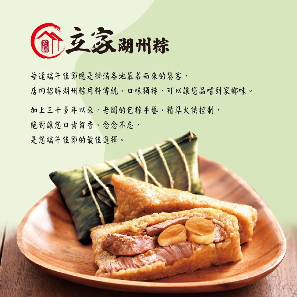 介立家湖州粽，每達端子佳節總是擠滿各地慕名而來的藝客,店内招牌湖州粽用料傳統、口味獨特,可以讓您品嚐到家鄉味。加上三十多年以來,老闆的包棕手藝、精準火候控制,绝對讓您口齒留香、念念不忘,佳節的最佳選擇。