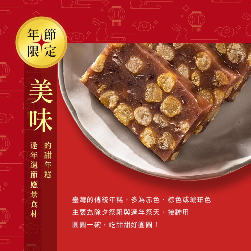 逢年過節應景食材，臺灣的傳統年糕,多為赤色、棕色或琥珀色，主要為除夕祭祖與過年祭天、接神用，圓圓一碗,吃甜甜好團圓!。