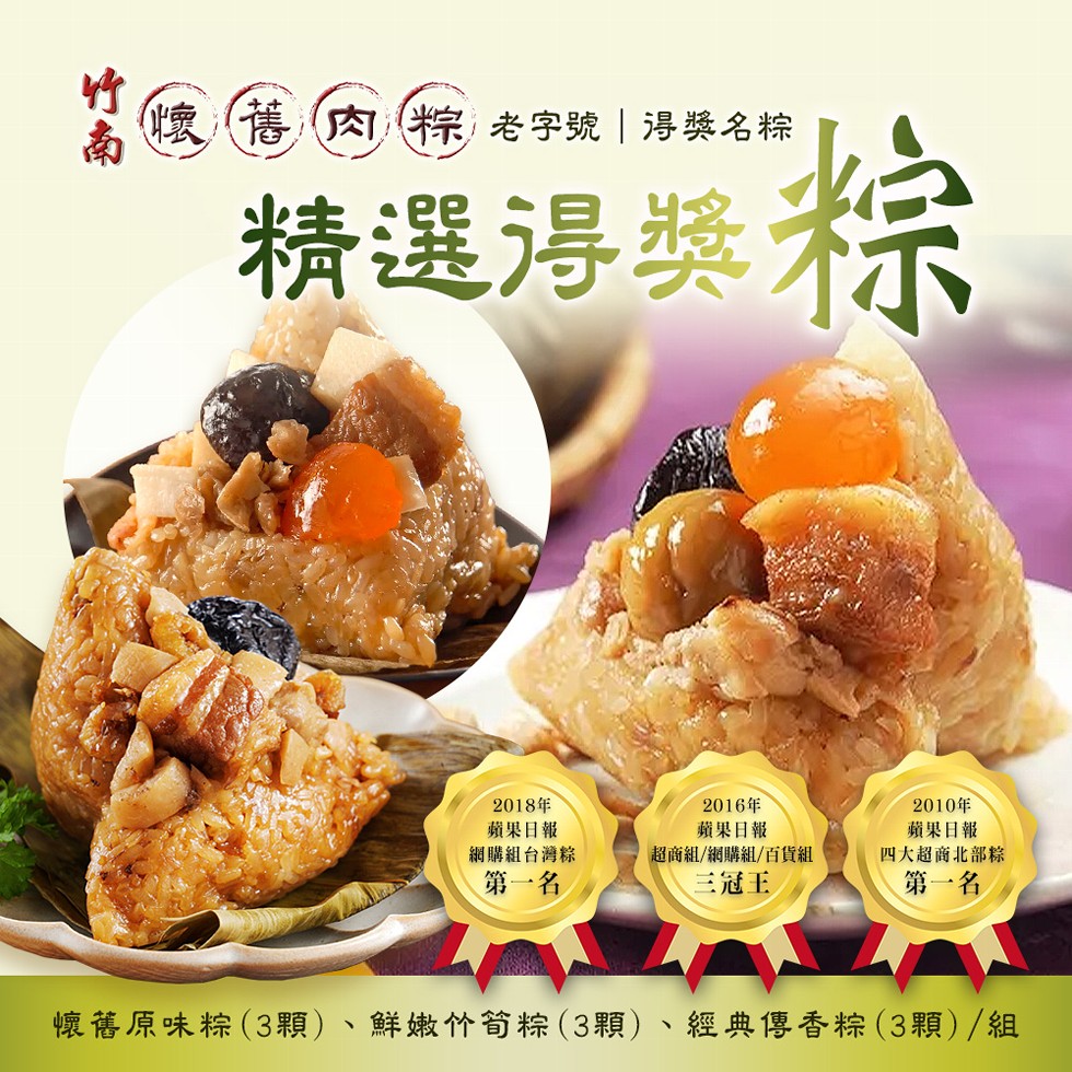 懷舊肉粽老字號 得獎名粽，精選得獎 粽，懷舊原味粽(3顆)，2018年2，2016年，蘋果日報，蘋果日報，2010年，蘋果日報，網購組台灣粽，第一名，超商組/網購組/百貨組，三冠王，四大超商北部粽，第一名，鮮嫩竹筍粽(3顆)、經典傳香粽(3顆)/組。
