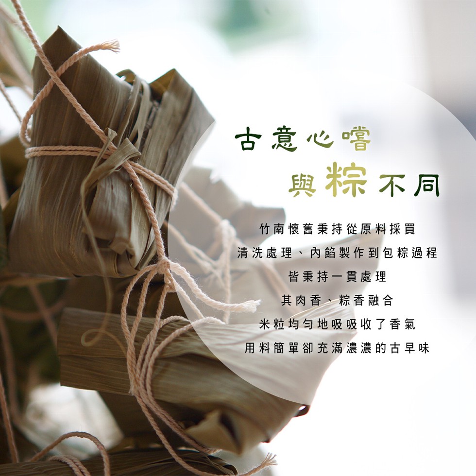 古意心嚐，與粽不同，竹南懷舊秉持從原料採買，清洗處理、內餡製作到包粽過程，皆秉持一貫處理，其肉香、粽香融合，米粒均匀地吸吸收了香氣，用料簡單卻充滿濃濃的古早味。