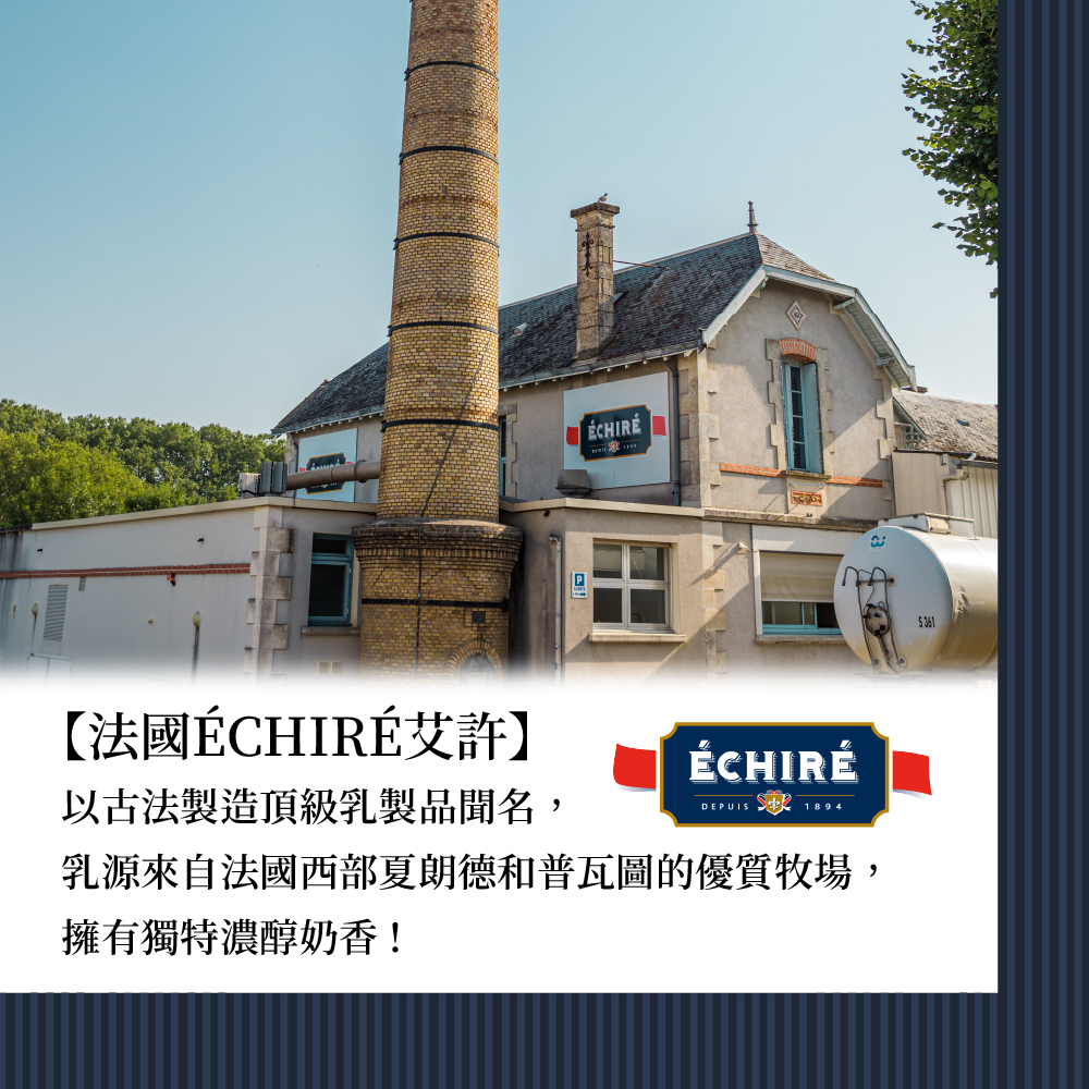 【法國ÉCHIRÉ艾許】，以古法製造頂級乳製品聞名,ÉCHIRE，ÉCHIRÉ，乳源來自法國西部夏朗德和普瓦圖的優質牧場,擁有獨特濃醇奶香!。