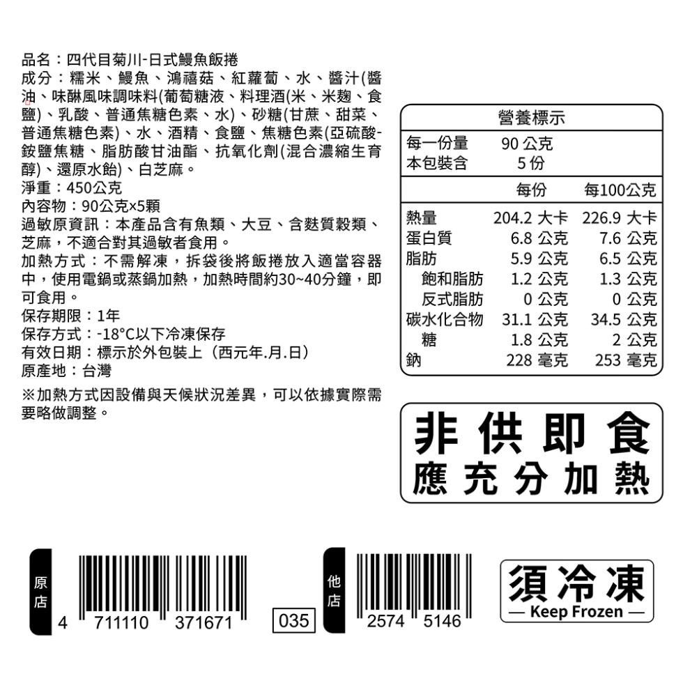 品名:四代目菊川-日式鰻魚飯捲,成分:糯米、鰻魚、鴻禧菇、紅蘿蔔、水、醬汁(醬,油、味綝風味調味料(葡萄糖液、料理酒(米、米麴、食,鹽)、乳酸、普通焦糖色素、水)、砂糖(甘蔗、甜菜、普通焦糖色素)、水、酒精、食鹽、焦糖色素(亞硫酸-銨鹽焦糖、脂肪酸甘