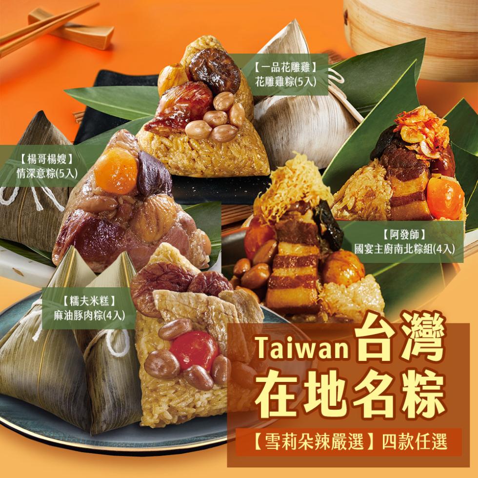 【楊哥楊嫂】，情深意粽(5入)，【一品花雕雞】，花雕雞粽(5入)，【阿發師】，國宴主廚南北粽組(4入)，【糯夫米糕】，麻油豚肉粽(4入)，Taiwan 台灣，在地名粽，【雪莉朵辣嚴選】四款任選。