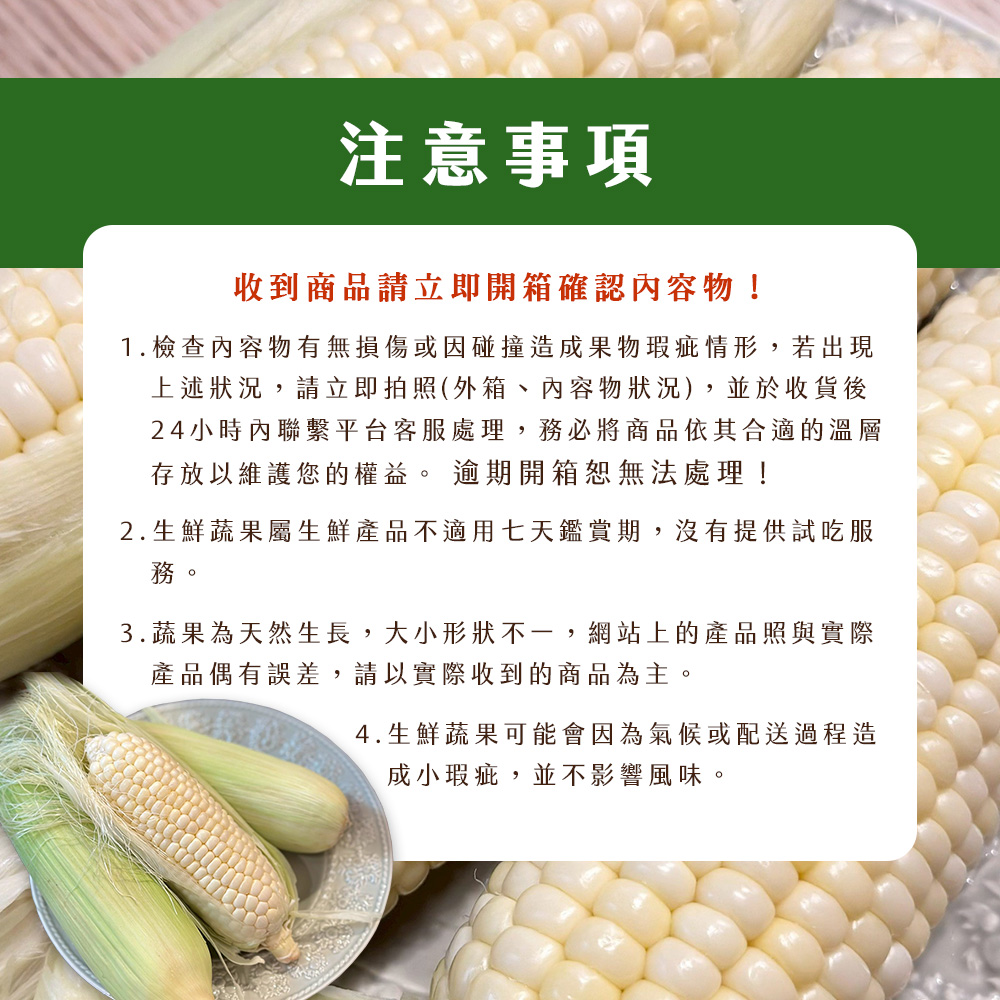 注意事項,收到商品請立即開箱確認內容物!1.檢查內容物有無損傷或因碰撞造成果物瑕疵情形,若出現,上述狀況,請立即拍照(外箱、內容物狀況),並於收貨後,24小時內聯繫平台客服處理,務必將商品依其合適的溫層,存放以維護您的權益。 逾期開箱恕無法處理!2.